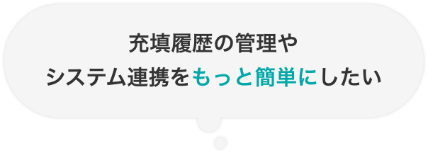 充填履歴の管理やシステム連携をもっと簡単にしたい